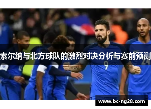 索尔纳与北方球队的激烈对决分析与赛前预测